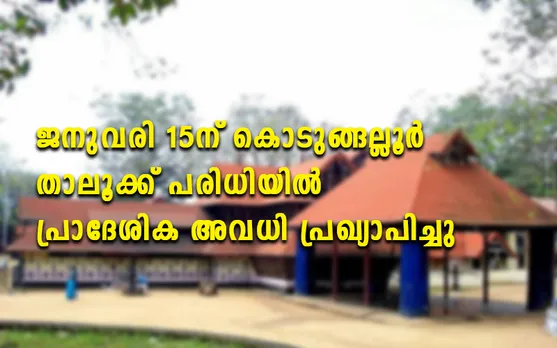 ജനുവരി 15ന് കൊടുങ്ങല്ലൂര്‍ താലൂക്ക് പരിധിയില്‍ പ്രാദേശിക അവധി