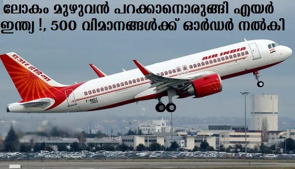 ലോകം മുഴുവന്‍ പറക്കാനൊരുങ്ങി എയര്‍ ഇന്ത്യ! 500 വിമാനങ്ങള്‍ക്ക് ഓര്‍ഡര്‍ നല്‍കി
