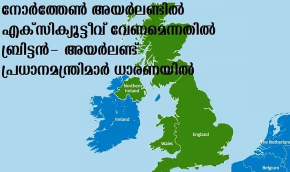 നോര്‍ത്തേണ്‍ അയര്‍ലണ്ടില്‍ എക്സിക്യൂട്ടീവ് വേണമെന്നതില്‍ ബ്രിട്ടന്‍- അയര്‍ലണ്ട് പ്രധാനമന്ത്രിമാര്‍ ധാരണയില്‍