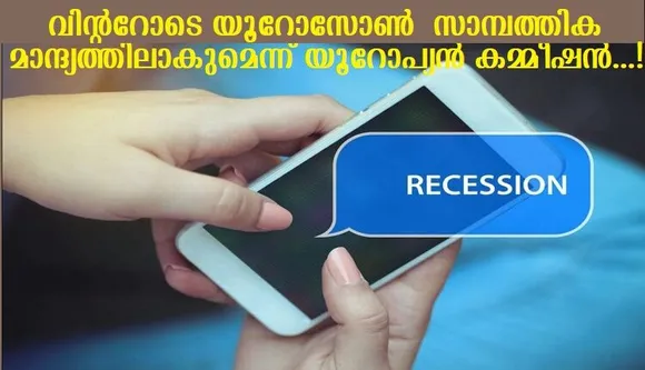വിന്ററോടെ യൂറോസോണ്‍ സാമ്പത്തിക മാന്ദ്യത്തിലാകുമെന്ന് യൂറോപ്യന്‍ കമ്മീഷന്‍ റിപ്പോര്‍ട്ട്