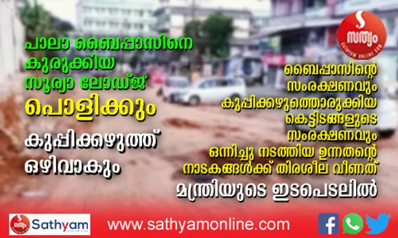 പാലാ ബൈപ്പാസിനെ കുപ്പിക്കഴുത്താക്കിയ സിവില്‍ സ്റ്റേഷന്‍ ജംഗ്ഷനിലെ സൂര്യാ ലോഡ്ജ് പൊളിച്ചു നീക്കാന്‍ നടപടിയായി. പൊതുമരാമത്ത് വകുപ്പിന്‍റെ നടപടി മന്ത്രിയുടെ കര്‍ശന നിര്‍ദേശത്തെ തുടര്‍ന്ന്. കെട്ടിടം പൊളിക്കല്‍ ബൈപ്പാസിന്‍റെ സംരക്ഷകരെന്നു പറഞ്ഞ് ഇരുപുറമുണ്ടായിരുന്ന ബന്ധുക്കളുടെ കെട്ടിടങ്ങള്‍ക്ക് സംരക്ഷണം നല്‍കിയ രാഷ്ട്രീയ നാടകങ്ങളിലെ നായകര്‍ക്ക് കനത്ത തിരിച്ചടിയാകും ! കെട്ടിടത്തോടൊപ്പം തകര്‍ന്നു വീഴുന്നത് കെട്ടിപ്പൊക്കിയ നുണക്കഥകള്‍ കൂടി