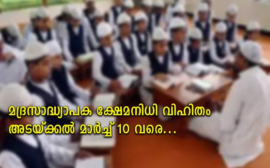 മദ്രസ്സാദ്ധ്യാപക ക്ഷേമനിധി വിഹിതം അടയ്ക്കല്‍ മാര്‍ച്ച് 10 വരെ
