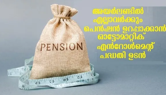 അയര്‍ലണ്ടില്‍ എല്ലാവര്‍ക്കും പെന്‍ഷന്‍ ഉറപ്പാക്കാന്‍ ഓട്ടോമാറ്റിക് എന്റോള്‍മെന്റ് പദ്ധതി ഉടന്‍