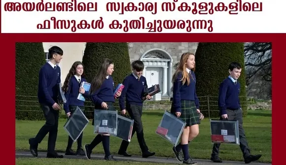 സ്വകാര്യ സ്‌കൂളുകളിലെ ഫീസുകള്‍ കുതിച്ചുയര്‍ന്നു; ഒരു വര്‍ഷം 10000 യൂറോ വരെ ഫീസുള്ള സ്‌കൂള്‍ ഡബ്ലിനില്‍