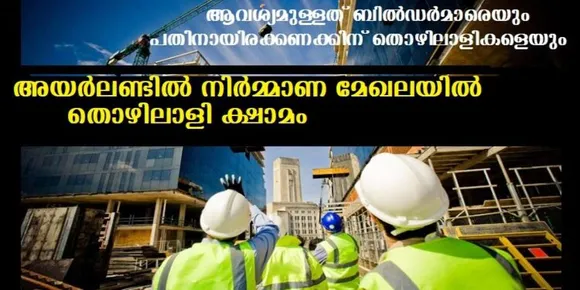 അയര്‍ലണ്ടില്‍ നിര്‍മ്മാണ മേഖലയില്‍ തൊഴിലാളി ക്ഷാമം, ആവശ്യമുള്ളത് ബില്‍ഡര്‍മാരെയും പതിനായിരക്കണക്കിന് തൊഴിലാളികളെയും
