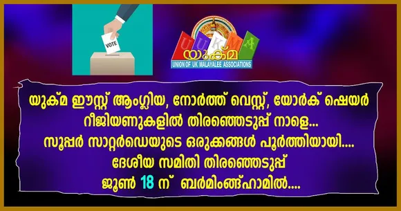 യുക്മ ഈസ്റ്റ് ആംഗ്ലിയ, നോർത്ത് വെസ്റ്റ്, യോർക് ഷെയർ റീജിയണുകളിൽ തിരഞ്ഞെടുപ്പ് നാളെ... സൂപ്പർ സാറ്റർഡെയുടെ ഒരുക്കങ്ങൾ പൂർത്തിയായി. ദേശീയ സമിതി തിരഞ്ഞെടുപ്പ് ജൂൺ 18ന് ബർമിംങ്ങ്ഹാമിൽ