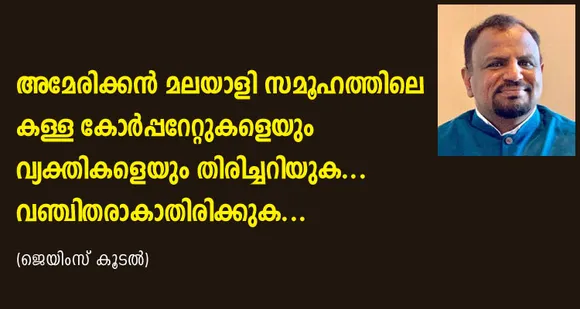 അമേരിക്കന്‍ മലയാളി സമൂഹത്തിലെ കള്ള കോര്‍പ്പറേറ്റുകളെയും വ്യക്തികളെയും തിരിച്ചറിയുക, വഞ്ചിതരാവാതിരിക്കുക !