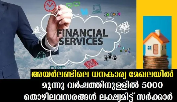 അയര്‍ലണ്ടിലെ ധനകാര്യ മേഖലയില്‍ മൂന്നു വര്‍ഷത്തിനുള്ളില്‍ 5000 തൊഴിലവസരങ്ങള്‍ ലക്ഷ്യമിട്ട് സര്‍ക്കാര്‍