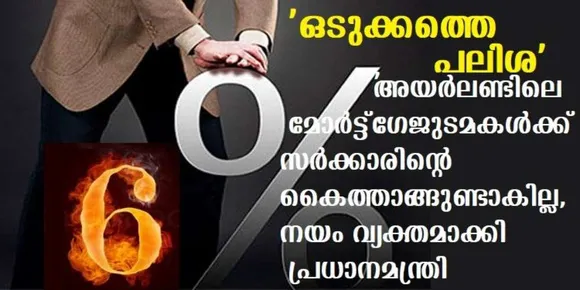 ‘ഒടുക്കത്തെ പലിശ’ ..അയര്‍ലണ്ടിലെ മോര്‍ട്ട്ഗേജുടമകള്‍ക്ക് സര്‍ക്കാരിന്റെ കൈത്താങ്ങുണ്ടാകില്ല