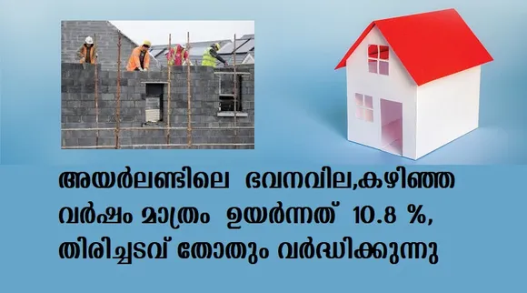 അയര്‍ലണ്ടിലെ ഭവനവില,കഴിഞ്ഞ വര്‍ഷം മാത്രം ഉയര്‍ന്നത് 10.8 %,തിരിച്ചടവ് തോതും വര്‍ദ്ധിക്കുന്നു