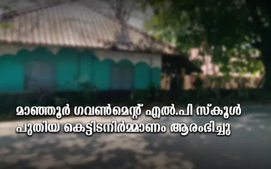 മാഞ്ഞൂര്‍ ഗവണ്‍മെന്റ് എല്‍.പി സ്‌കൂള്‍ പുതിയ കെട്ടിടനിര്‍മ്മാണം ആരംഭിച്ചു