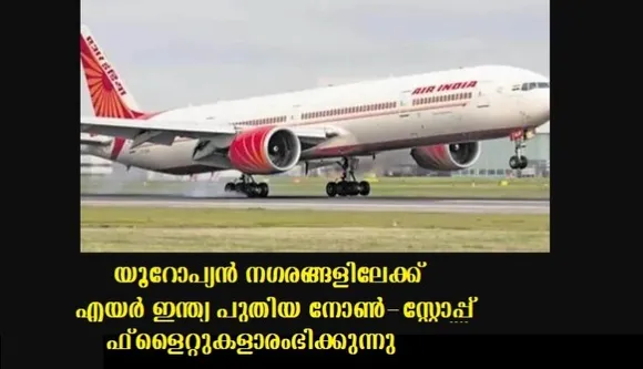 ഇന്ത്യയില്‍ നിന്ന് യു എസ്, യൂറോപ്യന്‍ നഗരങ്ങളിലേക്ക് എയര്‍ ഇന്ത്യ പുതിയ നോണ്‍-സ്റ്റോപ്പ് ഫ്ളൈറ്റുകളാരംഭിക്കുന്നു