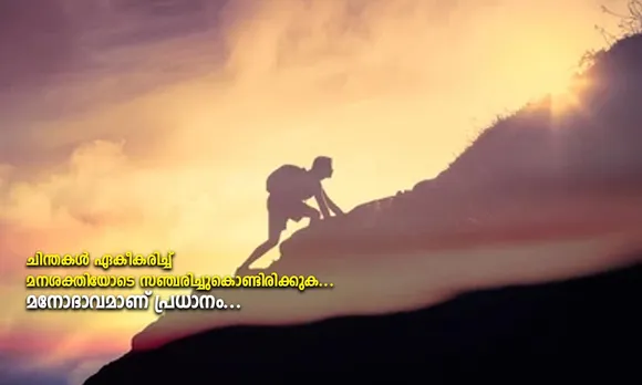 ചിന്തകൾ ഏകീകരിച്ച് മനഃശക്തിയോടെ സഞ്ചരിച്ചുകൊണ്ടിരിക്കുക. എല്ലാ പരീക്ഷണങ്ങളും വിജയിക്കേണ്ടതുണ്ടെന്ന നിശ്ചയദാർഢ്യം നമ്മുടേതാണ്... മനോഭാവമാണ് പ്രധാനം 