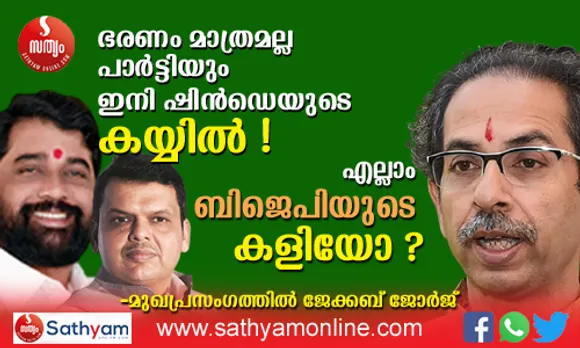 ഭരണം കൈയില്‍ കിട്ടിയ ശിവസേന എല്ലാം തങ്ങളുടെ കൈയില്‍ ഭദ്രമെന്നു കരുതി ! കാലാവധി  പൂര്‍ത്തിയാക്കാന്‍ ശിവസേനയെ ബി.ജെ.പി അനുവദിക്കില്ലെന്നും ഭരണം അട്ടിമറിക്കാന്‍ തന്ത്രങ്ങള്‍ മെനയുമെന്നും ശിവസേന ഒട്ടുമേ ചിന്തിച്ചതുമില്ല. പക്ഷെ ബി.ജെ.പി തന്ത്രങ്ങള്‍ മെനഞ്ഞു ! കരുക്കള്‍ നീക്കി. കാല്‍ക്കീഴിലെ മണ്ണ് ഒഴുകിപ്പോകുന്നത് ഉദ്ധവ് താക്കറെ അറിഞ്ഞതേയില്ല. ശിവസേനയെ തകര്‍ത്ത് ബി.ജെ.പിയുടെ തേരോട്ടം - മുഖപ്രസംഗത്തില്‍ ജേക്കബ് ജോര്‍ജ്