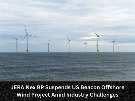 JERA Nex BP Suspends US Beacon Offshore Wind Project Amid Industry Challenges
