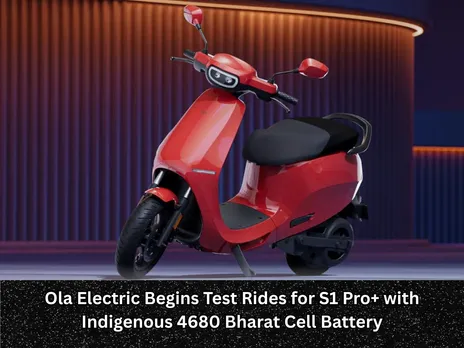 Ola Electric Begins Test Rides for S1 Pro+ with Indigenous 4680 Bharat Cell Battery