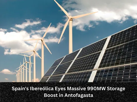Spain's Ibereólica Eyes Massive 990MW Storage Boost in Antofagasta