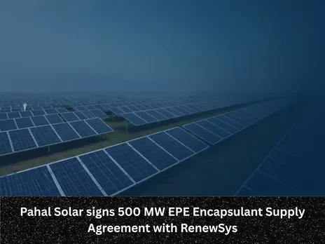 Pahal Solar signs 500 MW EPE Encapsulant Supply Agreement with RenewSys