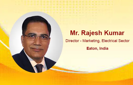Mr. Rajesh Kumar, Director - Marketing, Electrical Sector, Eaton, India
