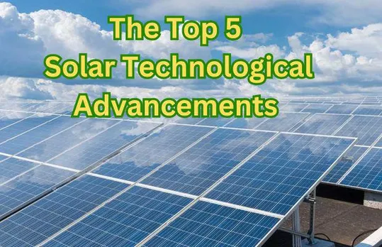 Top 5 Advancements in Technology Propelling the Solar Revolution