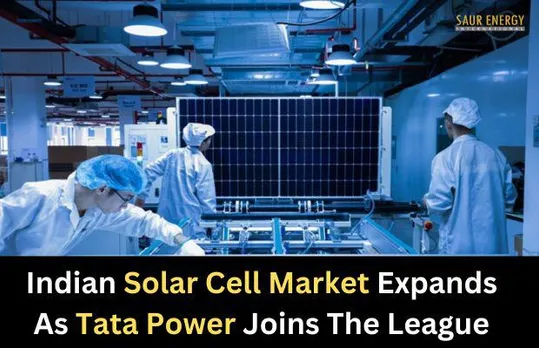 Indian Solar Cell Market Expands As Tata Power Joins The League
