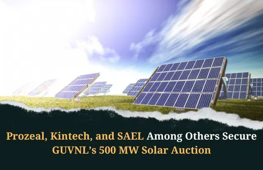 Prozeal, Kintech & SAEL Secure GUVNL’s 500 MW Solar Auction