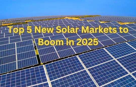 Emerging Solar Power: Top 5 New Solar Markets to Boom in 2025