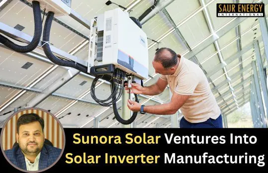 Sunora Solar Ventures Into Solar Inverter Manufacturing