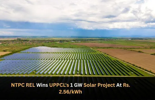 NTPC REL Wins UPPCL's 1 GW Solar Project At Rs. 2.56/kWh