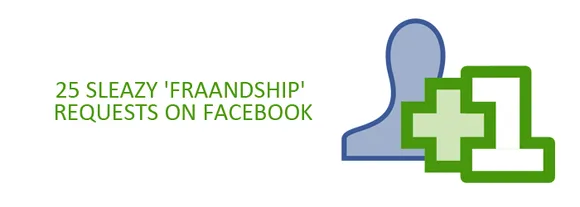 25 Sleazy Fraandship Requests Girls get on Facebook