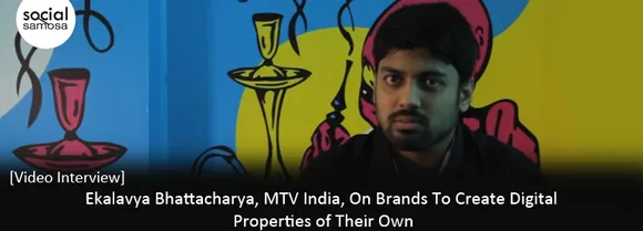 [Video Interview] Ekalavya Bhattacharya, MTV India, on The Importance of Creating Digital Properties by Brands