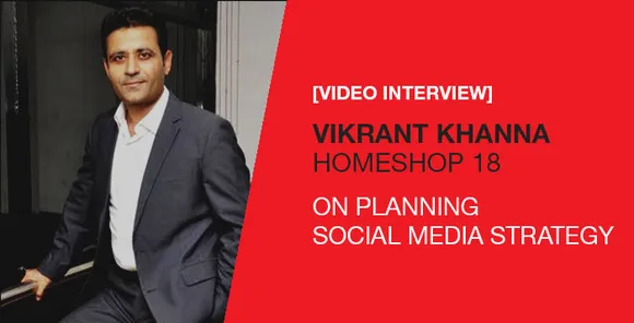 Vikrant Khanna, HomeShop 18, Planning Social Media Strategy