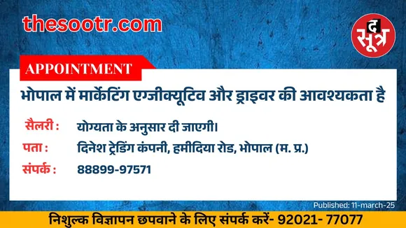 ंनभोपाल के हमीदिया रोड पर दिनेश ट्रेडिंग कंपनी में मार्केटिंग एग्जीक्यूटिव और ड्राइवर की आवश्यकता है। अपना निशुल्क विज्ञापन छपवाने के लिए वाट्सएप नंबर 92021-77077 पर ऑफिस के (सुबह 9 से शाम 7 बजे) समय में अपनी जानकारी भेजें।
