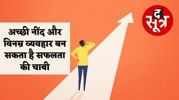 अच्छी नींद और विनम्र व्यवहार बन सकता है सफलता की चाबी