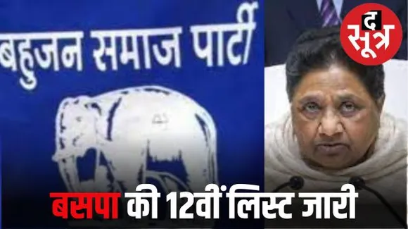 बीएसपी ने जारी की प्रत्याशियों की 12वीं लिस्ट, 12वीं लिस्ट में 12 नए प्रत्याशियों के नाम, 13वीं सीट पर प्रत्याशी परिवर्तन