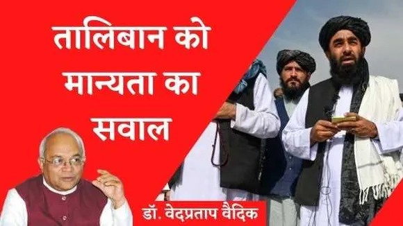 स्थायी सरकार और हिंसा को रोके बिना तालिबान न करे दुनिया से मान्यता मिलने की उम्मीद