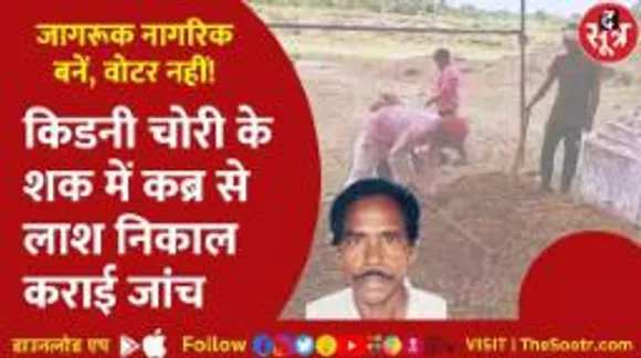 मृतक की किडनी चोरी होने के शक में परिजनों ने कब्र से लाश निकलवाकर कराई जांच