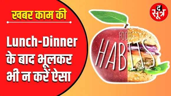 खबर काम की | भोजन के बाद अगर ऐसा करते हैं तो तत्काल कर दें बंद !