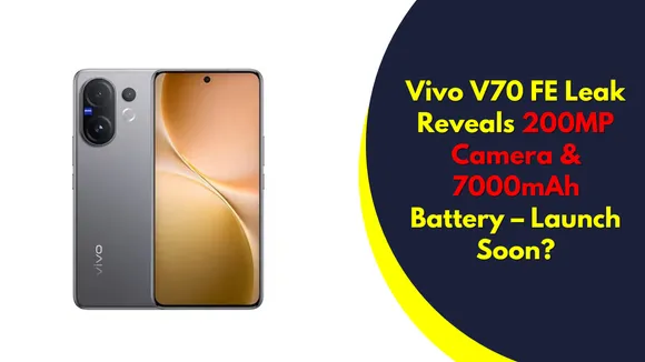Vivo V70 FE Leak Reveals 200MP Camera & 7000mAh Battery – Launch Soon