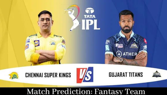 IPL 2023 Updates: GT vs CSK, Fantasy Team Playing XI, Winning Team Prediction!!