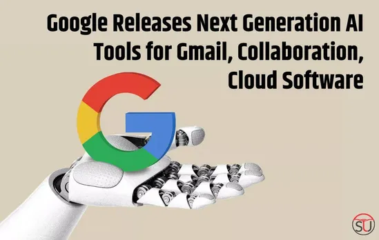 Google Rolls Out Next-Gen AI Tools For Gmail, Collaboration And Cloud Software