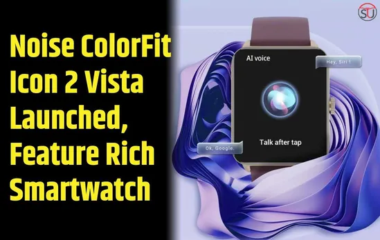 Noise ColorFit Icon 2 Vista Launched In India:  AMOLED Display, 7-Day Battery Life, Know More