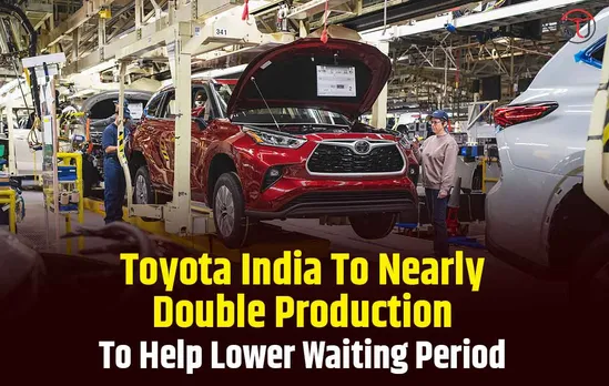 Toyota India To Nearly Double Production To Help Lower Waiting Periods