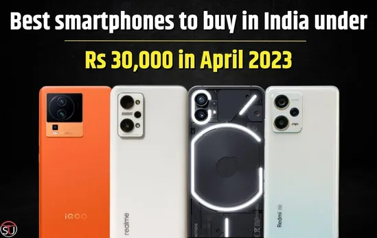 Best Smartphones to Buy in India Under Rs 30,000 in April 2023