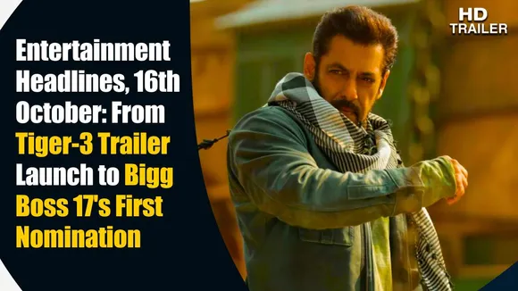 Entertainment Headlines, 16th October: From Tiger-3 Trailer Launch to Bigg Boss 17's First Nomination