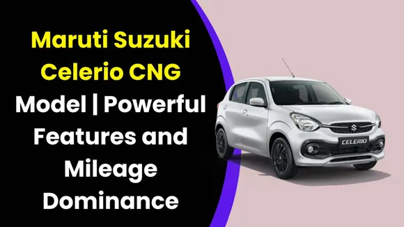 Maruti: Launches Upgraded Maruti Suzuki Celerio CNG Model | Powerful Features and Mileage Dominance