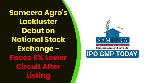 Sameera Agro's Lackluster Debut on National Stock Exchange - Faces 5% Lower Circuit After Listing