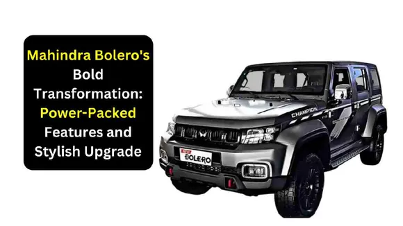 Mahindra Bolero's Bold Transformation: Power-Packed Features and Stylish Upgrade