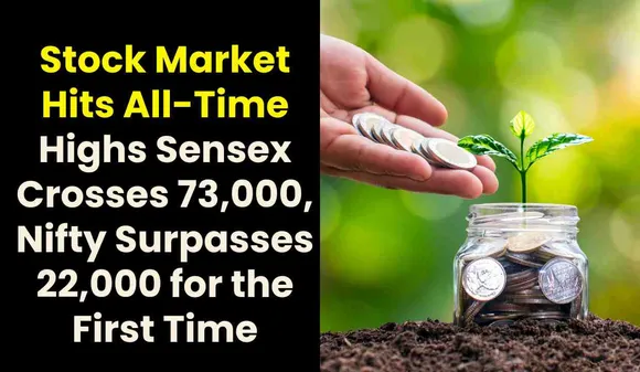 Stock Market Hits All-Time Highs: Sensex Crosses 73,000, Nifty Surpasses 22,000 for the First Time