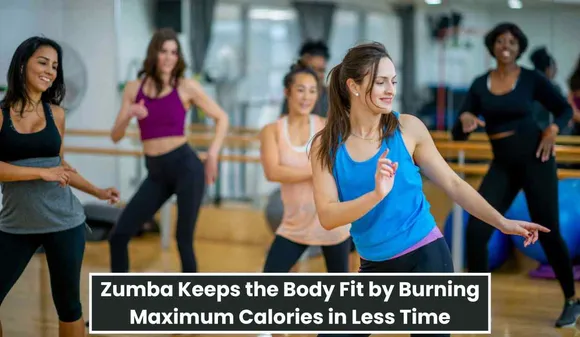 Zumba Keeps the Body Fit by Burning Maximum Calories in Less Time